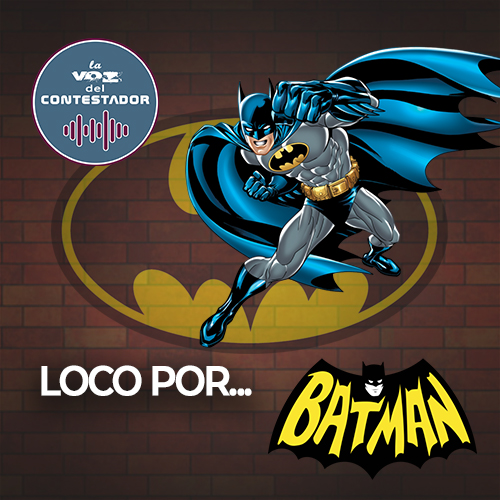 LVDC 10 – Loco por… BATMAN (con Dani Maverick)